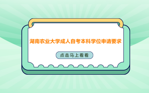 湖南農(nóng)業(yè)大學(xué)成人自考本科學(xué)位申請(qǐng)要求