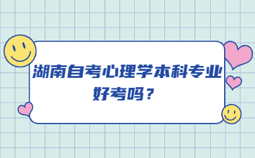 湖南自考心理學本科專業好考嗎？