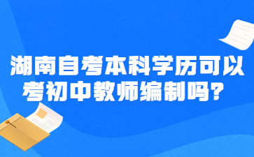 湖南自考本科學歷可以考初中教師編制嗎?