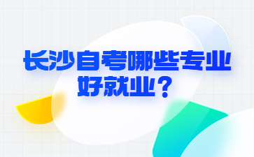 長沙自考哪些專業好就業？