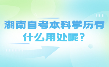 湖南自考本科學歷有什么用處呢?