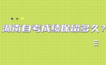 湖南自考成績保留多久？