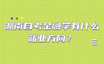 湖南自考金融學有什么就業(yè)方向？